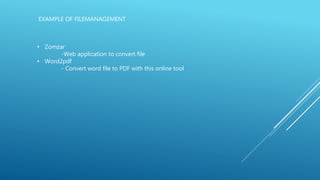 EXAMPLE OF FILEMANAGEMENT
• Zomzar
-Web application to convert file
• Word2pdf
- Convert word file to PDF with this online tool
 