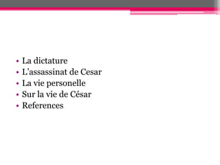 • La dictature
• L’assassinat de Cesar
• La vie personelle
• Sur la vie de César
• References
 