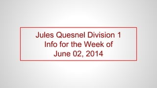 Jules Quesnel Division 1
Info for the Week of
June 02, 2014
 