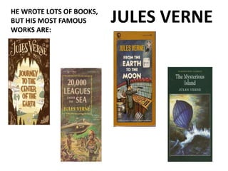 JULES VERNEHE WROTE LOTS OF BOOKS,
BUT HIS MOST FAMOUS
WORKS ARE:
 