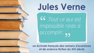 Jules Verne
un écrivain français des romans d'aventures
et de science-fiction du XIX siècle
 