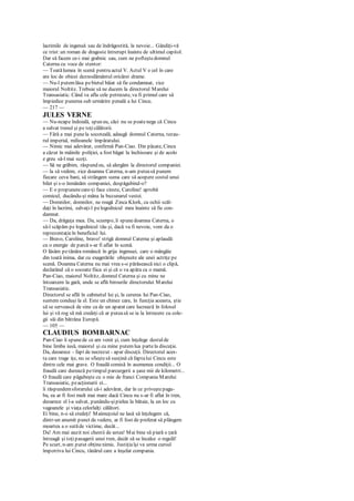 lacrimile de ingenuă sau de îndrăgostită, la nevoie... Gândiţi-vă
ce trist:un roman de dragoste întrerupt înainte de ultimul capitol.
Dar să facem ce-i mai grabnic sau, cum ne pofteştedomnul
Caterna cu voce de stentor:
— Toatălumea în scenă pentru actul V. Actul V e cel în care
are loc de obicei deznodământul oricărei drame.
— Nu-l putemlăsa pebietul băiat să fie condamnat, zice
maiorul Noltitz. Trebuie să ne ducem la directorul Marelui
Transasiatic. Când va afla cele petrecute, va fi primul care să
împiedice punerea sub urmărire penală a lui Cincu.
— 217 —
JULES VERNE
— Nu-ncape îndoială, spun eu, căci nu se poatenega că Cincu
a salvat trenul şi pe toţicălătorii.
— Fără a mai punela socoteală, adaugă domnul Caterna, tezau-
rul imperial, milioanele împăratului.
— Nimic mai adevărat, confirmă Pan-Ciao. Din păcate, Cincu
a căzut în mâinile poliţiei, a fost băgat la închisoare şi de acolo
e greu să-l mai scoţi.
— Să ne grăbim, răspund eu, să alergăm la directorul companiei.
— la să vedem, zice doamna Caterna, n-am puteasă punem
fiecare ceva bani, să strângem suma care să acopere costul unui
bilet şi s-o înmânăm companiei, despăgubind-o?
— E o propunerecare-ţi face cinste, Caroline! aprobă
comicul, ducându-şi mâna la buzunarul vestei.
— Domnilor, domnilor, ne roagă Zinca Klork, cu ochii scăl-
daţi în lacrimi, salvaţi-l pelogodnicul meu înainte să fie con-
damnat.
— Da, drăguţa mea. Da, scumpo, îi spunedoamna Caterna, o
să-l scăpăm pe logodnicul tău şi, dacă va fi nevoie, vom da o
reprezentaţieîn beneficiul lui.
— Bravo, Caroline, bravo! strigă domnul Caterna şi aplaudă
cu o energie de parcă s-ar fi aflat în scenă.
O lăsăm petânăra româncă în grija ingenuei, care o mângâie
din toată inima, dar cu exagerările obişnuite ale unei actriţe pe
scenă. Doamna Caterna nu mai vrea s-o părăsească nici o clipă,
declarând că o socoate fiica ei şi că o va apăra ca o mamă.
Pan-Ciao, maiorul Noltitz, domnul Caterna şi cu mine ne
întoarcem la gară, unde se află birourile directorului Marelui
Transasiatic.
Directorul se află în cabinetul lui şi, la cererea lui Pan-Ciao,
suntem conduşi la el. Este un chinez care, în funcţia aceasta, ştie
să se servească de sine ca de un aparat care lucrează în folosul
lui şi vă rog să mă credeţi că ar puteasă se ia la întrecere cu cole-
gii săi din bătrâna Europă.
— 105 —
CLAUDIUS BOMBARNAC
Pan-Ciao îi spunede ce am venit şi, cum înţelege destulde
bine limba iusă, maiorul şi cu mine putemlua partela discuţie.
Da, deoarece - fapt de necrezut - apar discuţii. Directorul aces-
ta care trage iţe, nu se sfieştesă susţină că faptalui Cincu este
dintre cele mai grave. O fraudă comisă în asemenea condiţii... O
fraudă care durează petimpul parcurgerii a şase mii de kilometri...
O fraudă care păgubeşte cu o mie de franci Compania Marelui
Transasiatic, peacţionarii ei...
îi răspundemsforarului că-i adevărat, dar în ce priveştepagu-
ba, ea ar fi fost mult mai mare dacă Cincu nu s-ar fi aflat în tren,
deoarece el l-a salvat, punându-şipielea la bătaie, la un loc cu
vagoanele şi viaţa celorlalţi călători.
Ei bine, n-o să credeţi! Maimuţoiul ne lasă să înţelegem că,
dintr-un anumit punct de vedere, ar fi fost de preferat să plângem
moartea a o sutăde victime, decât...
Da! Am mai auzit noi chestii de astea! Mai bine să piară o ţară
întreagă şi toţipasagerii unui tren, decât să se încalce o regulă!
Pe scurt, n-am putut obţinenimic. Justiţiaîşi va urma cursul
împotriva lui Cincu, tânărul care a înşelat compania.
 