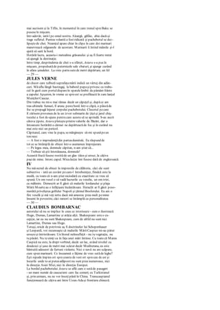 mai auzisem şi la Tiflis, în momentul în care trenul spreBaku se
puseseîn mişcare.
într-adevăr, iată-l pe omul nostru. Aleargă, gâfâie, abia dacă-şi
trage sufletul. Puntea volantă a fost ridicată şi pachebotul se dez-
lipeştede chei. Neamţul apare chiar în clipa în care doi marinari
manevrează odgoanele de acostare. Marinarii îi întind mâinile şi-l
ajută să sară la bord.
Hotărât lucru, aceasta-i meteahna grăsanului şi aş fi foarte mirat
să ajungă la destinaţie.
între timp, desprinderea de chei s-a sfârşit, Astara s-a pus în
mişcare, propulsatăde puternicele sale zbaturi, şi ajunge curând
în afara şenalelor. La vreo patru sutede metri depărtare, un fel
— 29 —
JULES VERNE
de clocot care tulbură suprafaţamării indică un vârtej din adân-
curi. Măaflu lângă bastingaj, la babord pupaşiprivesc cu trabu-
cul în gură cum portuldispareîn spatelelimbii de pământ frânte
a capului Apşeron, în vreme ce spreest se profilează în zare lanţul
Munţilor Caucaz.
Din trabuc nu mi-a mai rămas decât un căpeţel şi, dupăce am
tras ultimele fumuri, îl arunc pestebord. într-o clipă, o pânzăde
foc se propagă înjurai corpului pachebotului. Clocotul pecare
îl zărisem provenea de la un izvor submarin de ţiţeişi jarul chiş-
tocului a fost dc-ajuns pentru care acesta să se aprindă. S-au auzit
câteva ţipete. Astara pluteşteprintrevalurile de flăcări, dar o
întoarcere hotărâtă a cârmei ne depărtează de foc şi în curând nu
mai este nici un pericol.
Căpitanul, care vine la pupa, semărgineşte să-mi spunăpeun
ton rece:
— A fost o imprudenţădin parteadumitalc. Eu răspund de
tot ce se întâmplă de obicei într-o asemenea împrejurare.
— Pe legea mea, domnule căpitan, n-am ştiut că...
— Trebuie să ştii întotdeauna, domnule!
Această frază fusese rostităde un glas tăios şi ursuz, la câţiva
paşide mine. întorc capul. Micalecţie îmi fusese dată de englezoaică.
IV
Nu mă-ncred de obicei în impresiile de călătorie, căci ele sunt
subiective - iată un cuvânt pecare-l întrebuinţez, fiindcă este la
modă, cu toatecă n-am ştiut niciodată cu exactitate ce vrea să
spună. Un om vesel o să vadă lucrurile cu veselie, un om trist,
cu mâhnire. Democrit ar fi găsit că malurile Iordanului şi plaja
Mării Moarteau o înfăţişare încântătoare. Heraclit ar fi găsit poso-
morâtă priveliştea golfului Napoli şi ţărmul Bosforului. Eu am o
fire veselă şi mă veţi ierta dacă mă amestec prea mult pemine
însumi în povestire, căci rareori se întâmplă ca personalitatea
— 30 —
CLAUDIUS BOMBARNAC
autorului să nu se implice în ceea ce istoriseşte - cum o ilustrează
Hugo, Dumas, Lamartine şi atâţia alţii. Shakespeare esteo ex-
cepţie, iar eu nu sunt Shakespeare, cum de altfel nu sunt nici
Lamartine, Dumas sau Hugo.
Totuşi, oricât de potrivnic aş fi doctrinelor lui Schopenhauer
şi Leopardi, voi recunoaşte că malurile MăriiCaspice mi-au părut
ursuzeşi întristătoare. Un litoral neînsufleţit - nu tu vegetaţie, nu
tu păsări. Nu tesimţi ca în faţa unei mări întinse. Cu toatecă Marea
Caspică nu este, la drept vorbind, decât un lac, având nivelul cu
douăzeci şi şase de metri mai scăzut decât Mediterana, ea este
bântuită adeseori de furtuni violente. Nici o navă nu are scăpare,
cum spun marinarii. Ce înseamnă o lăţime de vreo sutăde leghe?
Eşti repede împins ori sprecoasta de vest ori sprecea de est şi
locurile unde te-ai puteaadăpostinu sunt prea numeroase, nici
în direcţia Asiei Mici, nici în direcţia Europei.
La bordul pachebotului Astara se află cam o sutăde pasageri
- un mare număr de caucazieni care fac comerţ cu Turkistanul
şi, prin urmare, nu ne vor însoţipână în China. Transcaspianul
funcţionează de câţiva ani între Uzun-Adaşi frontiera chineză.
 