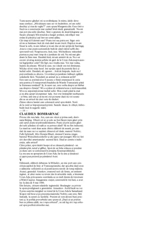 Toateaceste gânduri mi se-nvălmăşeau în minte, ideile deve-
neau confuze. „Măuluieşte oare un vis încântător, ori am ochii
deschişi şi stau de veghe'?" cum spuneMargareta din Faust într-o
frază cu o construcţie mai curând lirică decât gramaticală. Nu-mi
mai pot ţineochii deschişi. Simt o greutate de două kilograme pe
fiecare pleoapă. Mă-ntind de-a lungul prelatei, mă-nfăşor mai
strâns în păturăşi cad într-un somn adânc.
Cât timp să fi dormit oare? Poate trei sau patru ore. Sigur este
că nu se luminase încă de ziuă când m-am trezit. Dupăce m-am
frecat la ochi, m-am ridicat şi m-am dus să mă sprijin de bastingaj.
Astara e mai puţin scuturatăde hulă de când vântul suflă din-
sprenord-vest. Noapteaeste, însă, rece. Măîncălzesc măsurând
punteacu paşi mari timp de o jumătate de oră. Nu mă mai gân-
deam la fiara mea. Deodată însă, mi-am amintit de ea. Nu s-ar
cuveni să atrag atenţia şefului de gară de la Uzun-Adaasupraaces-
tui îngrijorător colet? De fapt, nu-i treaba mea. Voi mai vedea,
înainte de plecare. Măuit la ceas; nu-i decât ora trei dimineaţa.
Măduc să-mi reiau locul. îmi sprijin capul de peretele lăzii şi
închid ochii. Deodată, alt zgomot... Atât de limpede, încât nu-l
poţiconfunda cu altceva. Un strănut pejumătate înăbuşit zgâlţâie
scândurile lăzii. Niciodată un animal nu a strănutat astfel!
Este oare cu putinţăsăse fi ascuns o fiinţă omenească în cutia
asta pentru a fi transportatăfraudulos de Marele Transasiatic până
la frumoasa româncă? Şi, în acest caz, este vorba despre un bărbat
sau despreo femeie? Mis-a părut că strănutulavea o notămasculină.
Mi-ecu neputinţăsămai închid ochii. Mai e mult până la ziuă
şi eu abia aştept săexaminez lada. Am vrut întâmplări neobişnuite
- ei bine, iată una şi să nu-mi zici penume dacă nu voi scoate
din ea un articol de cinci sute de rânduri.
Zăresc câteva lumini care colorează cerul sprerăsărit. Norii
de la zenit se împurpureazăprimii. Soarele răsare, în sfârşit, îmbro-
bodit încă în negurile mării.
— 19 —
CLAUDIUS BOMBARNAC
Privesc din nou lada. Are, cum am văzut şi prima oară, desti-
naţia Beijing. Observ că ici şi colo au fost făcute nişte găuri prin
care aerul poatesă pătrundăînăuntru. Poate că prin aceste găuri
doi ochi pândesc să vadă ce se petrece afară? Să nu fim indiscreţi.
La masă au venit doar aceia dintre călătorii de aseară, pe care
răul de mare nu i-a supărat:chinezul cel tânăr, maiorul Noltitz,
Fulk Ephrinell, Miss Horaţia Bluett, domnul Caterna singur,
baronul Weisschnitzcrdorfcr şi alţi şaptc-opt pasageri. Măvoi feri
să-i dezvălui americanului secretul lăzii. Dacă ar comite o indis-
creţie, adio articol!
Către prânz, sprerăsărit începe să se zărească pământul - un
pământ plat, neted şi gălbui, lipsit de un brâu stâncos şi presărat
cu dune care se conturează în preajma Krasnopoldskului.
La ora unu ne apropiem de Uzun-Ada. Jar la unu şi douăzeci
şi şaptepun piciorul pepământul Asiei.
V
Odinioară, călătorii debarcau la Mihailov, un mic port care con-
stituiacapătul de linie al Transcaspianului, dar apaabia dacă avea
o adâncime suficientă ca să poatăacosta navele de tonaj mijlociu.
Atunci, generalul Anenkov, creatorul noii căi ferate, un eminent
inginer, al cărui nume va reveni des în articolele mele, a întemeiat
Uzun-Ada, prin aceasta scurtându-se cu mult durata de traversare
a Mării Caspice. Inaugurarea staţiei, construităîn trei luni, a avut
loc la data de 8 mai 1886.
Din fericire, citisem relatările inginerului Boulangier cu privire
la operaprodigioasă a generalului Annenkov. Astfelîncât nu voi
fi prea surprins mergând cu trenul de la Uzun-Adala Samarkand.
Şi-apoi mă bizui şi pe prezenţamaiorului Noltitz, care este, fără
îndoială, la curent cu lucrările. Presimt că vom deveni buni prie-
teni şi, în pofida proverbului care spunecă „Dacă ai un prieten
bun ca pâinea caldă, nu-i rupecoltucul", eu mă leg să-i rup coltu-
cul spreprofitulcititorilor mei.
 