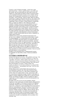 Comicul s-a dus în furgonul de bagaje - tremur însă cu gân-
dul la bietul Cincu - şi acolo, ajutat de Popov, a scos dintr-unul
din cuierele sale un costum puţin uzat, dar al cărui succes este
asigurat la o nuntă; haină de culoarea untului cu nasturi de metal
şi cu un bucheţel la butonieră, cravată cu un ac având în vârf un
diamant fals nemaipomenit, pantalonide un roşu-aprins cu paf-
tale arămii, vestă cu floricele, ciorapi în dungi, mănuşi de mătase,
pantofinegri şi pălărie gri flauşată. Câţi miri sau, mai curând, unchi
de la ţară ai mirelui trebuie că a jucat comicul nostru în ţinutasa
tradiţională! E grozav de altfel, cu chipul înfloritor, proaspăt băr-
bierit, cu obrajii uşor albăstrui, ochii strălucitori şi buzele
trandafirii. Doamna Caterna nu-i mai puţin dichisită. Şi ea şi-a
recuperat cu uşurinţă costumul de domnişoară de onoare din
garderoba de actriţă; corsaj strâns pc corp, cu şireturi încrucişate,
fustăscurtă de lână verde, ciorapi liliachii, traşi bine pc picior,
pălărie de pai împodobităcu flori artificiale cărora nu le lipseşte
nici măcar parfumul, puţin negru pe pleoapeşi roşu în obraji, lată
o ingenuă de la ţară, şi dacă împreună cu soţulei intenţionează
să joace o comedie sătească după masa de nuntă, cu siguranţă vor
culege aplauze meritate.
Căsătoria are loc la ora nouă, anunţată de clopotulde la ten-
der care, tras cu nădejde, va bate precum clopotuldintr-o capelă.
Cu puţinăimaginaţie, tevei puteacrede într-un sat. Dar unde
anume o să-i cheme clopotulpcmartori şi peoaspeţi?Ei bine, în
vagonul-restaurant, pregătit special pentru ceremonie, dupăcâte
mi-am dat seama. Nu mai e un vagon-restaurant, ci un vagon-salon,
dacă se poatefolosi această expresie. Masamare, demontată, a
făcut loc unei mese mici, care va sluji de birou. Câteva vase cu
flori cumpărate în gara Cherchen sunt agăţate în colţurile va-
gonului, care estesuficient de vast pentru ca în el să intre cea mai
mare partedintre cei poftiţisăasiste la ceremonie. Cine nu va putea
pătrundeînăuntru va sta peplatforme.
Pasagerii au fost înştiinţaţi printr-o simplăpancartă, pusăpe
uşa vagoanelor de clasa întâi şi a doua. Textul este următorul:
— 158 —
CLAUDIUS BOMBARNAC
Domnul Fulk Ephrinell de la firma „Strong Bulbul and Comp. " din
New York, are plăcerea să vă invite la căsătoria sa cu Miss Ho-
ratia Bluett, de la firma „Holmes-Holme" din Londra, care va fi
celebrată în vagonul-restaurantal Marelui Transasiaticpe 22 mai,
ora nouă fix, prin grija reverendului Nathaniel Morsedin Boston.
Miss Horatia Bluett, de la firma „Holmes-Holme" din
Londra, are plăcerea să vă invite la căsătoria ei cu domnul Fulk
Ephrinell de la firma „ Strong Bulbul and Comp. " din New York,
care va fi celebrată etc.
Ei bine, dacă nu scot o sutăde rânduri din povesteaasta, nu
mă pricep deloc la meseria mea. între timp, îl întreb pe Popov
care va fi locul exact în care se va afla trenul în momentul cere-
moniei. Popov mi-l arată pe harta cu orare. Acest punct se află
la o sutăcincizeci de kilometri de gara Charklik, în plin deşert, în
mijlocul sosurilor străbătutede un râuleţ care se varsă în Lob-Nor.
Preţ de vreo douăzeci de leghe, trenul nu va întâlni nici măcar o
singură gară şi, astfel, ceremonia nu riscă să fie întreruptăde vreo
oprire a trenului.
Sc-nţelegc de la sine că, de la ora opt şijumătate, domnul
Catema şi cu mine suntem gata să ne facem datoria. MaiorulNoltitz
şi Pan-Ciao s-au îngrijit şi ei de ţinuta lor, pentru a fi la înălţimea
solemnităţii. Maiorul, serios ca un chirurg înainte de a-i tăia un
picior cuiva, şi chinezul, cu aerul puţin batjocoritor al unui parizian
poftit la o nuntăţărănească. Doctorul Tio-King şi al său Cornaro,
primul ducându-l cu sine peal doilea, vor lua şi ei partela mica
petrecere. Nobilul vencţian era celibatar, dacă nu mă-nşel; dar nu
cred că şi-a exprimat undeva vreo părere în privinţacăsătoriei,
studiatădin punctulde vedere al consumului de radical umed -
în afară, poate, de începutulcapitolului intitulat Mijloace sigure
şi uşoare de a remedia cu promptitudine diverseaccidente care
ameninţă viaţa.
 