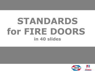 STANDARDS
for FIRE DOORS
    in 40 slides
 