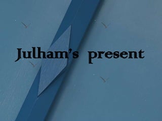 Julham’s present
 