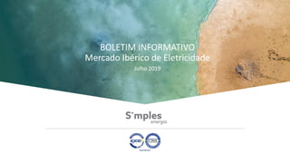 BOLETIM INFORMATIVO
Mercado Ibérico de Eletricidade
Julho 2019
 