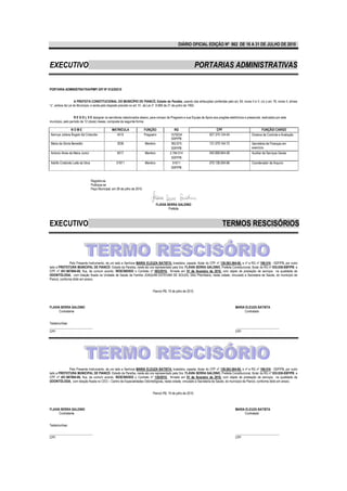 DIÁRIO OFICIAL EDIÇÃO Nº 862 DE 16 A 31 DE JULHO DE 2010



EXECUTIVO                                                                                                            PORTARIAS ADMINISTRATIVAS

PORTARIA ADMINISTRATIVA/PMP/ GP/ Nº 012/20210


                   A PREFEITA CONSTITUCIONAL DO MUNICÍPIO DE PIANCÓ, Estado da Paraíba, usando das atribuições conferidas pelo art. 64, inciso II e V, c/c o art. 76, inciso II, alínea
“c”, ambos da Lei do Município, e ainda pelo disposto previsto no art. 51, da Lei nº. 8.666 de 21 de junho de 1993.


                   R E S O L V E designar os servidores relacionados abaixo, para compor de Pregoeiro e sua Equipe de Apoio aos pregões eletrônicos e presencial, realizados por este
município, pelo período de 12 (doze) meses, composta da seguinte forma:

                NOME                              MATRICULA                  FUNÇÃO               RG                           CPF                                FUNÇÃO/ CARGO
 Kennya Juliana Ângelo Sá Cristovão                 4515                     Pregoeiro         1579234                    927.374.124-04                  Diretora de Controle e Avaliação
                                                                                                SSP/PB
 Maria da Gloria Benedito                             3036                   Membro             362.675                   131.579.144-72                  Secretária de Finanças em
                                                                                                SSP/PB                                                    exercício.
 Antonio Alves de Meira Junior                        6017                   Membro            2.784.014                  040.899.844-08                  Auxiliar de Serviços Gerais
                                                                                                SSP/PB
 Adolfo Cristóvão Leite da Silva                      51611                  Membro              51611                    070.136.004-66                  Coordenador de Arquivo
                                                                                                SSP/PB


                                   Registre-se
                                   Publique-se
                                   Paço Municipal, em 28 de julho de 2010.



                                                                                      FLÁVIA SERRA GALDINO
                                                                                              Prefeita



EXECUTIVO                                                                                                                           TERMOS RESCISÓRIOS



               Pelo Presente Instrumento, de um lado a Senhora MARIA ELEUZA BATISTA, brasileira, casada, titular do CPF nº 139.583.564-00, e nº e RG nº 198.516 - SSP/PB, por outro
lado a PREFEITURA MUNICIPAL DE PIANCÓ- Estado da Paraíba, neste ato ora representado pela Sra. FLÁVIA SERRA GALDINO, Prefeita Constitucional, titular do RG nº 935.938-SSP/PB. e
CPF nº 451.967804-00, fica, de comum acordo, RESCINDIDO o Contrato nº 083/2010, firmado em 01 de fevereiro de 2010, com objeto de prestação de serviços na qualidade de
ODONTÓLOGA, com lotação fixada na Unidade de Saúde da Família JOAQUIM ESTEVAM DE SOUZA, Sítio Pitombeira, nesta cidade, vinculado a Secretaria de Saúde, do município de
Piancó, conforme óbito em anexo.


                                                                                   Piancó-PB, 19 de julho de 2010.



FLAVIA SERRA GALDINO                                                                                                                          MARIA ELEUZA BATISTA
      Contratante                                                                                                                                  Contratado


Testemunhas:
___________________________                                                                                                                   ___________________________
CPF:                                                                                                                                          CPF:




             Pelo Presente Instrumento, de um lado a Senhora MARIA ELEUZA BATISTA, brasileira, casada, titular do CPF nº 139.583.564-00, e nº e RG nº 198.516 - SSP/PB, por outro
lado a PREFEITURA MUNICIPAL DE PIANCÓ- Estado da Paraíba, neste ato ora representado pela Sra. FLÁVIA SERRA GALDINO, Prefeita Constitucional, titular do RG nº 935.938-SSP/PB. e
CPF nº 451.967804-00, fica, de comum acordo, RESCINDIDO o Contrato nº 130/2010, firmado em 01 de fevereiro de 2010, com objeto de prestação de serviços na qualidade de
ODONTÓLOGA, com lotação fixada no CEO – Centro de Especialidades Odontológicas, nesta cidade, vinculado a Secretaria de Saúde, do município de Piancó, conforme óbito em anexo.


                                                                                   Piancó-PB, 19 de julho de 2010.



FLAVIA SERRA GALDINO                                                                                                                          MARIA ELEUZA BATISTA
      Contratante                                                                                                                                  Contratado


Testemunhas:

___________________________                                                                                                                   ___________________________
CPF:                                                                                                                                          CPF:
 
