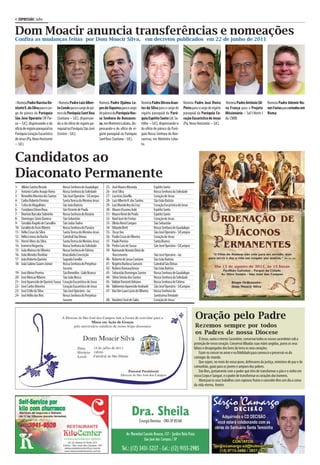 4 | EXPRESSÃO | Julho


Dom Moacir anuncia transferências e nomeações
Confira as mudanças feitas por Dom Moacir Silva, em decretos publicados em 22 de junho de 2011




- Nomeia Padre Narciso Do-           - Nomeia Padre Luiz Alber-      Nomeia Padre Djalma Lo-            Nomeia Padre Dirceu Aran-      Nomeia Padre José Vieira        Nomeia Padre Antônio Sil-       Nomeia Padre Ademir Nu-
nizete E. da Silva para o car-       to Conde para o cargo de pá-    pes de Siqueira para o cargo       tes da Silva para o cargo de   Pinto para o cargo de vigário   va França para o Projeto        nes Farias para estudos em
go de pároco da Paróquia             roco da Paróquia Sant’Ana       de pároco da Paróquia Nos-         vigário paroquial da Paró-     paroquial da Paróquia Co-       Missionário – Sul I-Norte I     Roma.
São José Operário (Vl Pai-           (Santana – SJC), dispensan-     sa Senhora do Bonsuces-            quia Espírito Santo (Jd. Sa-   ração Eucarístico de Jesus      da CNBB.
va – SJC), dispensando-o do          do-o do ofício de vigário pa-   so, em Monteiro Lobato, dis-       télite – SJC), dispensando-o   (Pq. Novo Horizonte – SJC).
ofício de vigário paroquial na       roquial na Paróquia São José    pensando-o do ofício de vi-        do ofício de pároco da Paró-
Paróquia Coração Eucarístico         (Centro - SJC);                 gário paroquial na Paróquia        quia Nossa Senhora do Bon-
de Jesus (Pq. Novo Horizonte                                         Sant’Ana (Santana - SJC).          sucesso, em Monteiro Loba-
– SJC).                                                                                                 to.


Candidatos ao
Diaconato Permanente
1-    Albino Santos Bicudo            Nossa Senhora de Guadalupe          25-   José Mauro Miranda               Espírito Santo
2-    Antonio Carlos Araujo Vieira    Nossa Senhora da Soledade           26-   José Silva                       Nossa Senhora da Soledade
3-    Benedito Moreira dos Santos     São José Operário - SJCampos        27-   Lucrécio Zanella                 Coração de Jesus
4-    Carlos Roberto Firmino          Santa Teresa do Menino Jesus        28-   Luiz Alberto R. dos Santos       São João Batista
5-    Celso de Magalhães              São João Batista                    29-   Luiz Wanderley da Cruz           Coração Eucarístico de Jesus
6-    Coriolano Edson Rosa            São Vicente de Paula                30-   Mauro Ossamu Aoki                Espírito Santo
7-    Dionísio Barcelar Sobrinho      Nossa Senhora do Rosário            31-   Mauro Renó do Prado              Espírito Santo
8-    Domingos Sávio Damico           São Sebastião                       32-   Noel José de Freitas             Coração de Jesus
9-    Geraldo Ângelo de Carvalho      São Judas Tadeu                     33-   Olinto Renó Campos               São Sebastião
10-   Geraldo de Assis Ribeiro        Nossa Senhora do Paraíso            34-   Orlando Berti                    Nossa Senhora de Guadalupe
11-   Hélio Cesar da Silva            Santa Teresa do Menino Jesus        35-   Oscar Ivo                        São José Operário - SJCampos
12-   Hélio Lemos da Rocha            Catedral São Dimas                  36-   Paulo Cesar de Oliveira          Coração de Jesus
13-   Hervê Alves da Silva            Santa Teresa do Menino Jesus        37-   Paulo Pereira                    Santa Branca
14-   Isomero Nogueira                Nossa Senhora da Soledade           38-   Pedro Luiz de Sousa              São José Operário - SJCampos
15-   João Mateus de Oliveira         Nossa Senhora de Fátima             39-   Raimundo Nonato Diniz do
16-   João Mendes Dunhão              Imaculada Conceição                       Nascimento                       São José Operário - Jac
17-   João Roberto Queiróz            Sagrada Família                     40-   Roberto de Jesus Caetano         São João Batista
18-   João Sabino Soares Júnior       Nossa Senhora do Perpétuo           41-   Rogério Barbosa Sansoni          Catedral São Dimas
                                      Socorro                             42-   Rubens Karnauchovas              São João Batista
19-   José Aleixo Pereira             São Benedito - Galo Branco          43-   Sebastião Domingos Santos        Nossa Senhora de Guadalupe
20-   José Alencar Ribeiro            São João Bosco                      44-   Silvio Simão dos Santos          Nossa Senhora da Soledade
21-   José Aparecido de Queiróz Souza Coração Eucarístico de Jesus        45-   Valdair Donizeti Adriano         Nossa Senhora de Fátima
22-   José Carlos Moreira             Coração Eucarístico de Jesus        46-   Valdomiro Aparecido Andrade      São José Operário - SJCampos
23-   José Cirilo da Silva            São José Operário - Jac             47-   Van Der Laan Lúcio de Oliveira   Nossa Senhora da
24-   José Hélio dos Reis             Nossa Senhora do Perpétuo                                                  Santíssima Trindade
                                      Socorro                             48- Vanderci José de Sales             Coração de Jesus



                                                                                                                                                Oração pelo Padre
                                                                                                                                                Rezemos sempre por todos
                                                                                                                                                os Padres de nossa Diocese
                                                                                                                                                    Ó Jesus, sumo e eterno Sacerdote, conservai todos os vossos sacerdotes sob a
                                                                                                                                                proteção de vosso coração. Conservai ilibadas suas mãos ungidas, puros os seus
                                                                                                                                                lábios e desapegados dos bens da terra os seus corações.
                                                                                                                                                    Fazei-os crescer no amor e na fidelidade para convosco e preservai-os do
                                                                                                                                                contágio do mundo.
                                                                                                                                                    Que sejam, no meio do vosso povo, defensores da justiça, ministros de paz e de
                                                                                                                                                comunhão, guiai para os jovens e amparo dos pobres.
                                                                                                                                                    Dai-lhes, juntamente com o poder que têm de transformar o pão e o vinho em
                                                                                                                                                vosso Corpo e Sangue, e o poder de transformar os corações dos homens.
                                                                                                                                                    Abençoai os seus trabalhos com copiosos frutos e concedei-lhes um dia a coroa
                                                                                                                                                da vida eterna. Amém.
 