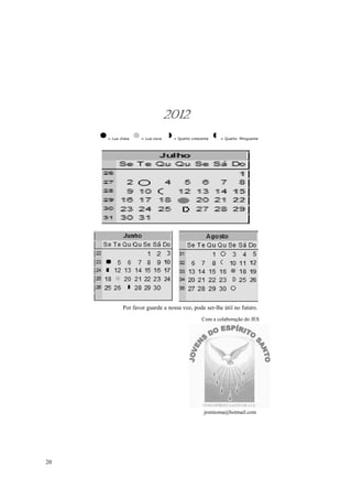 2012
     = Lua cheia   = Lua nova    = Quarto crescente   = Quarto Minguante




            Por favor guarde a nossa voz, pode ser-lhe útil no futuro.
                                               Com a colaboração do JES




                                                jesmioma@hotmail.com




20
 