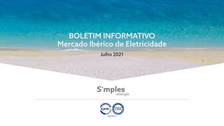 BOLETIM INFORMATIVO
Mercado Ibérico de Eletricidade
Julho 2021
 