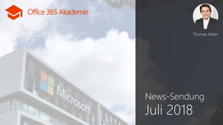 Office 365 Akademie
Office 365 Akademie
News-Sendung
Juli 2018
Thomas Maier
 