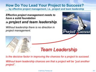 How Do You Lead Your Project to Success?
… by effective project management, i.e., project and team leadership
            ...