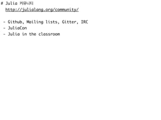 # Julia 커뮤니티
http://julialang.org/community/
- Github, Mailing lists, Gitter, IRC
- JuliaCon
- Julia in the classroom
 