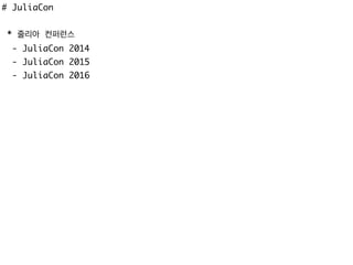 # JuliaCon
* 줄리아 컨퍼런스
- JuliaCon 2014
- JuliaCon 2015
- JuliaCon 2016
 