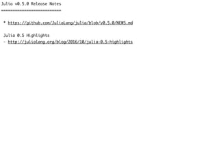 Julia v0.5.0 Release Notes
==========================
* https://github.com/JuliaLang/julia/blob/v0.5.0/NEWS.md
Julia 0.5 Highlights
- http://julialang.org/blog/2016/10/julia-0.5-highlights
 