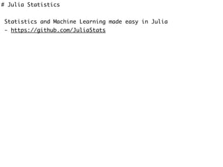 # Julia Statistics
Statistics and Machine Learning made easy in Julia
- https://github.com/JuliaStats
 
