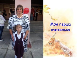 Моя перша
вчителька
 