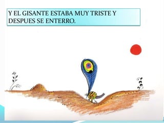 Y EL GISANTE ESTABA MUY TRISTE Y
DESPUES SE ENTERRO.
 