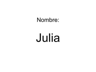 Nombre:
Julia
 