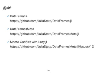 26
参考
DataFrames
DataFramesMeta
https://github.com/JuliaStats/DataFramesMeta.jl
Macro Conﬂict with Lazy.jl
https://github.com/JuliaStats/DataFramesMeta.jl/issues/12
https://github.com/JuliaStats/DataFrames.jl
 