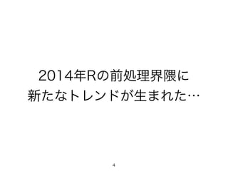 4
2014年Rの前処理界隈に
新たなトレンドが生まれた…
 