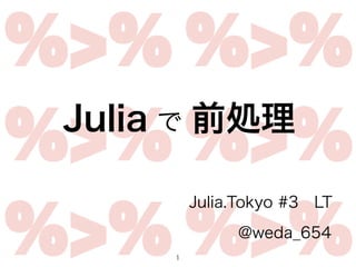 1
Julia.Tokyo #3 LT
@weda_654
Julia で 前処理
 