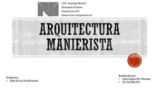 I.U.P.“Santiago Mariño”
Extensión Porlamar
Arquitectura #41
Historia de la Arquitectura II
Profesora:
• Elsa De La Purificación
Realizado por:
• Julia Lopez De Oliveira
• CI: 26.238.274
 