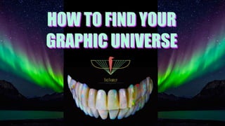 HOW TO FIND YOUR
GRAPHIC UNIVERSE
HOW TO FIND YOUR
GRAPHIC UNIVERSE
 