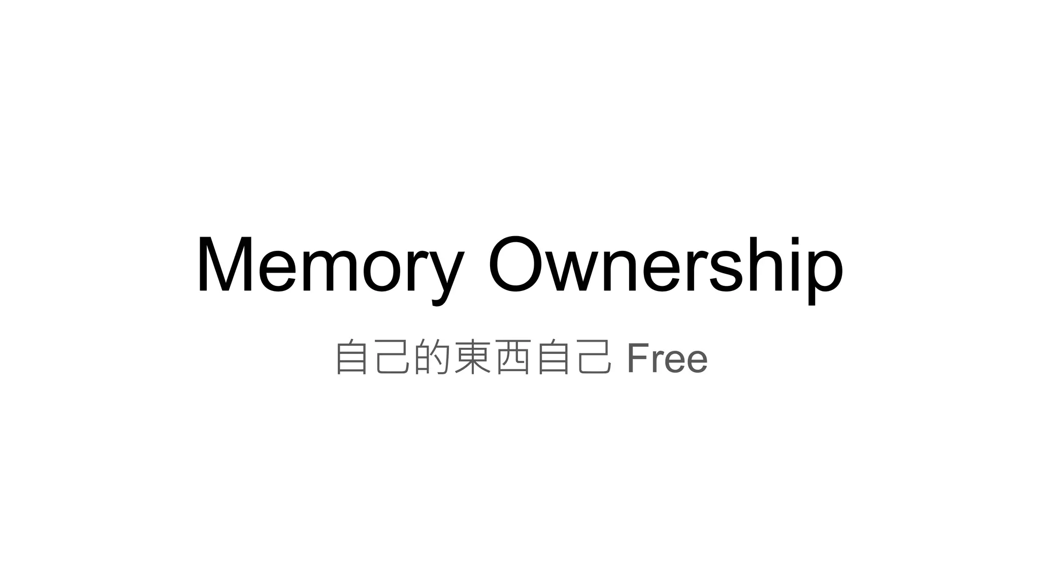 Memory Ownership
自己的東西自己 Free
 