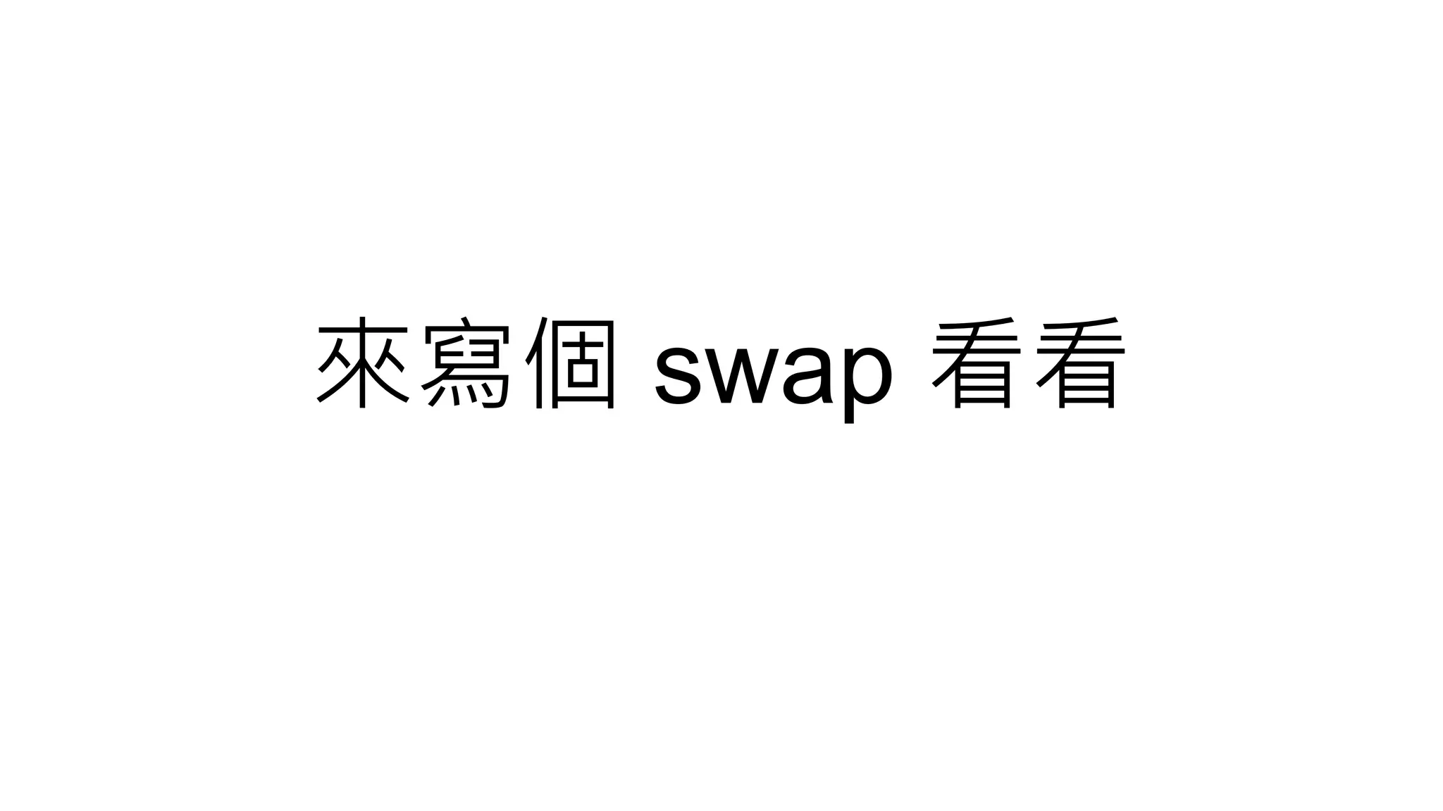 來寫個 swap 看看
 