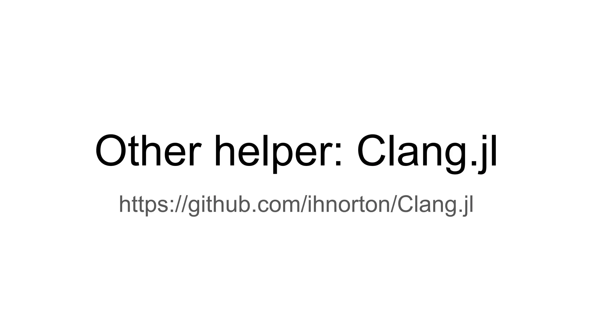 Other helper: Clang.jl
https://github.com/ihnorton/Clang.jl
 