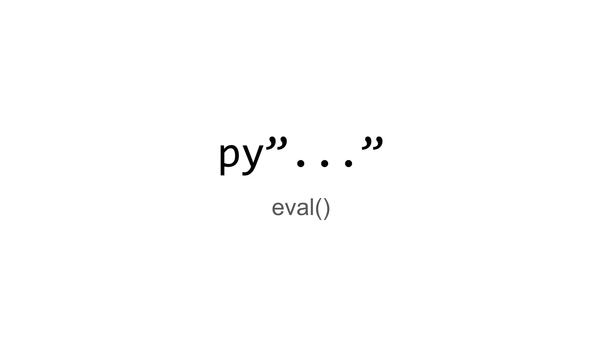 py”...”
eval()
 