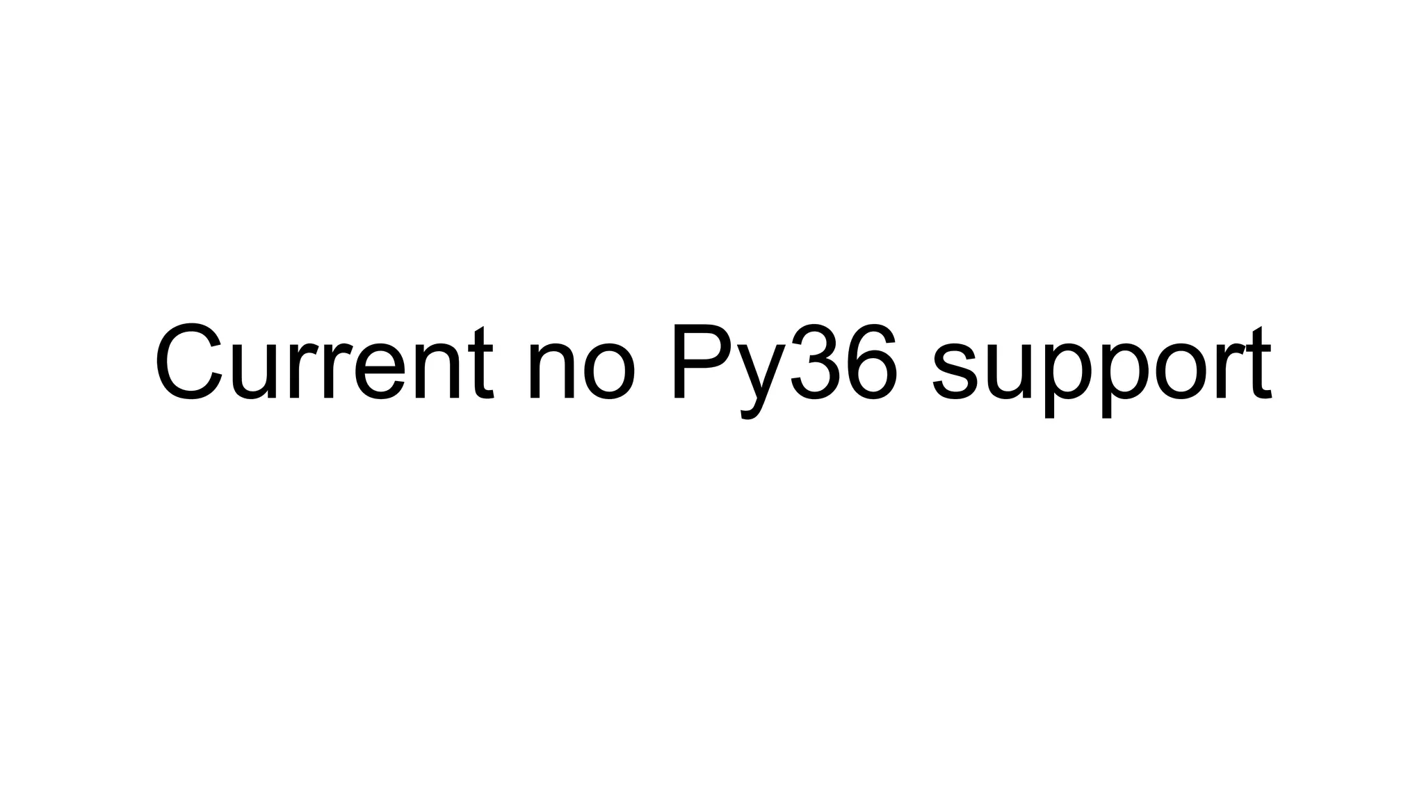 Current no Py36 support
 