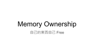 Memory Ownership
自己的東西自己 Free