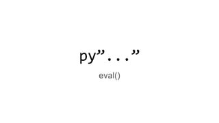 py”...”
eval()