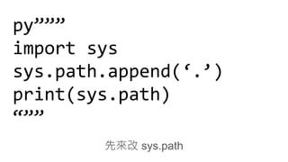py”””
import sys
sys.path.append(‘.’)
print(sys.path)
“””
先來改 sys.path