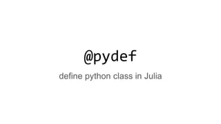 @pydef
define python class in Julia