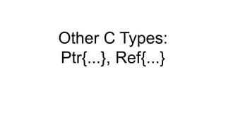 Other C Types:
Ptr{...}, Ref{...}