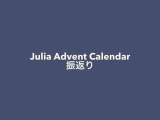 Julia Advent Calendar
振返り
 