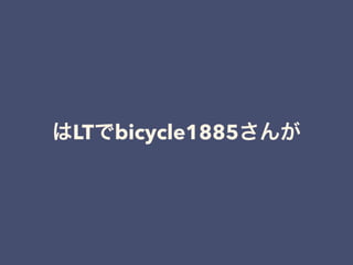 はLTでbicycle1885さんが
 