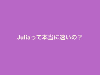 Juliaって本当に速いの？
 