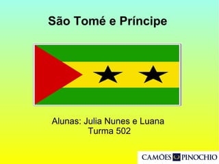 São Tomé e Príncipe
Alunas: Julia Nunes e Luana
Turma 502
 
