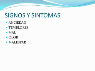 SIGNOS Y SINTOMAS
 ANCIEDAD
 TEMBLORES
 MAL
 OLOR
 MALESTAR
 