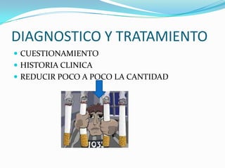 DIAGNOSTICO Y TRATAMIENTO
 CUESTIONAMIENTO
 HISTORIA CLINICA
 REDUCIR POCO A POCO LA CANTIDAD
 