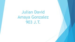 Julian David
Amaya Gonzalez
903 J.T.
 