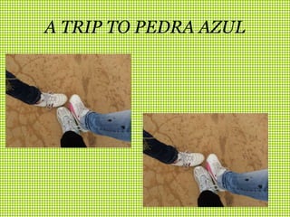 A TRIP TO PEDRA AZUL 