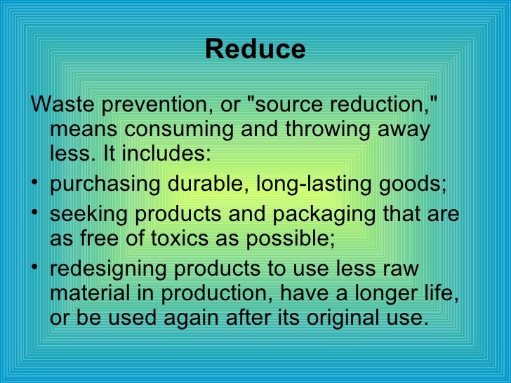 Recycle, Reuse and Reduce