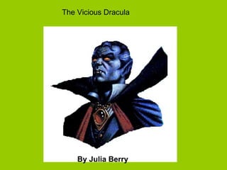 The Vicious Dracula  By Julia Berry 
